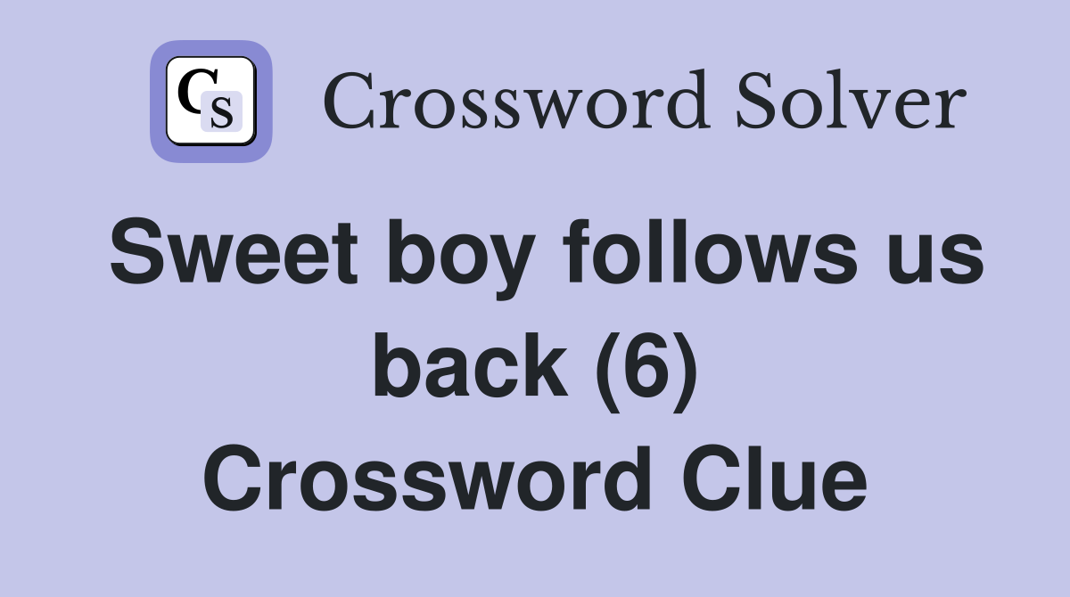 Sweet boy follows us back (6) Crossword Clue