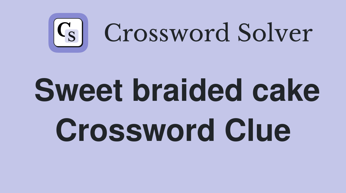 Sweet braided cake Crossword Clue