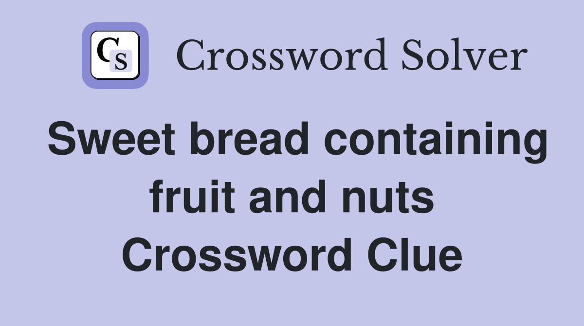 Sweet bread containing fruit and nuts Crossword Clue