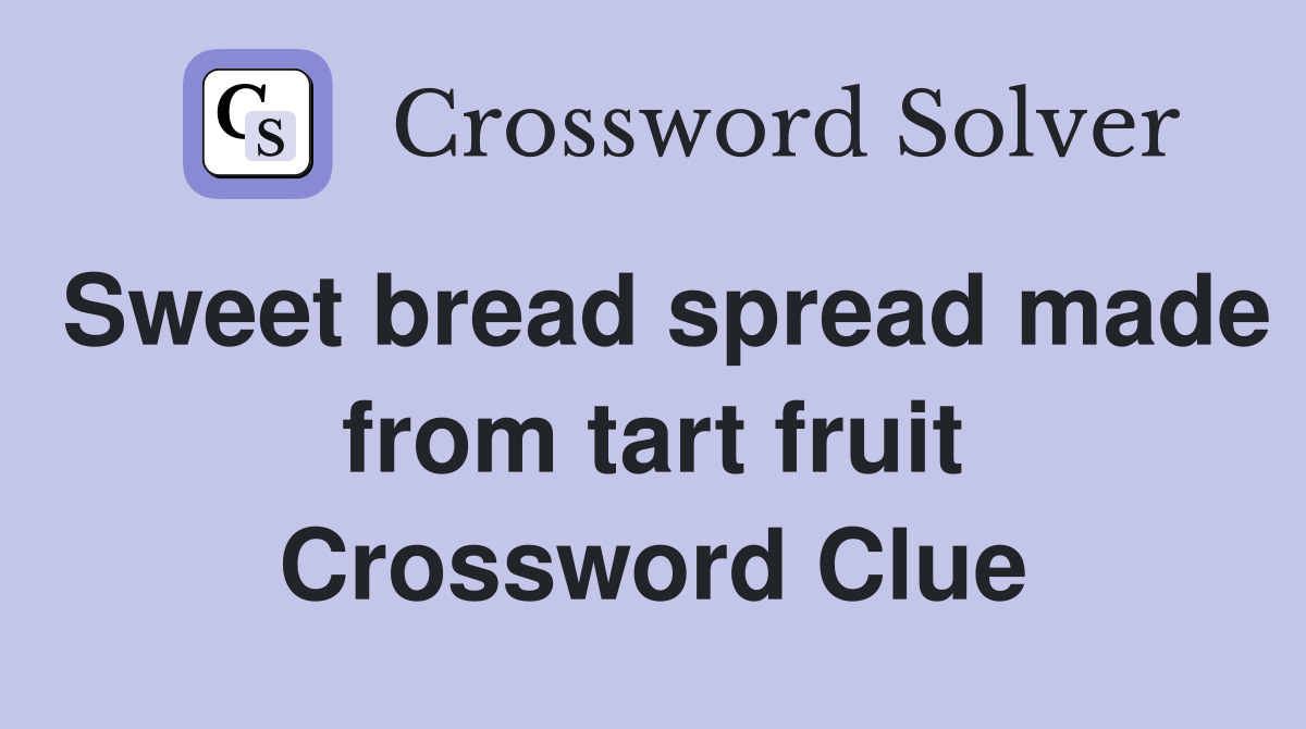 Sweet bread spread made from tart fruit Crossword Clue
