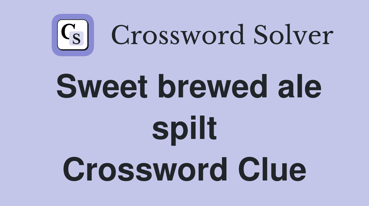Sweet brewed ale spilt Crossword Clue