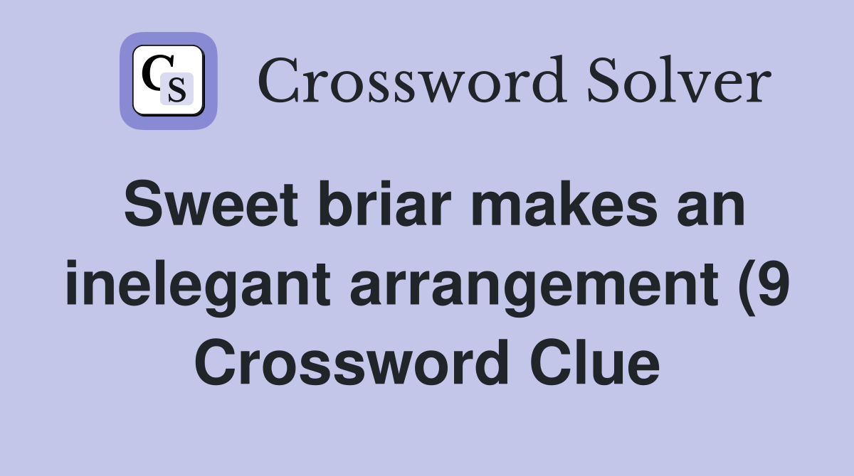 Sweet briar makes an inelegant arrangement (9) Crossword Clue Answers Sweet briar makes an inelegant arrangement (9) Crossword Clue Answers