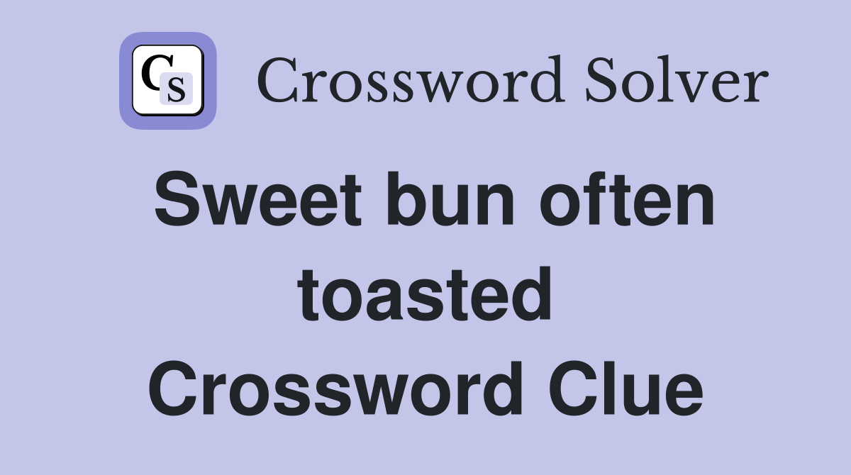 Sweet bun often toasted Crossword Clue