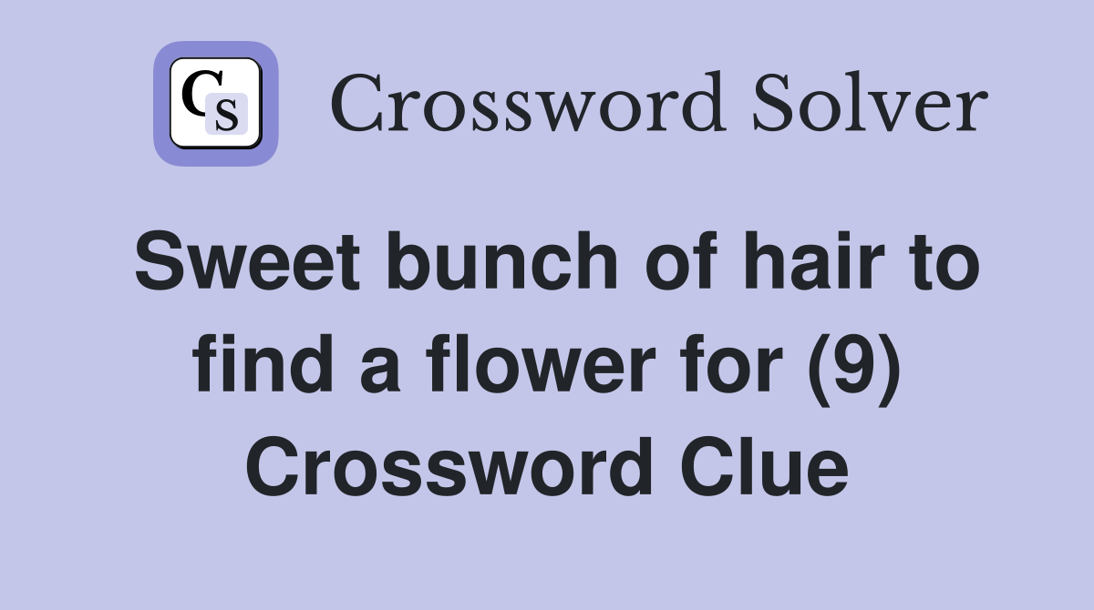 Sweet bunch of hair to find a flower for (9) Crossword Clue