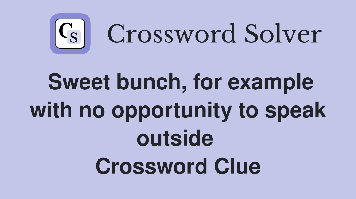 Sweet bunch, for example with no opportunity to speak outside  Crossword Clue