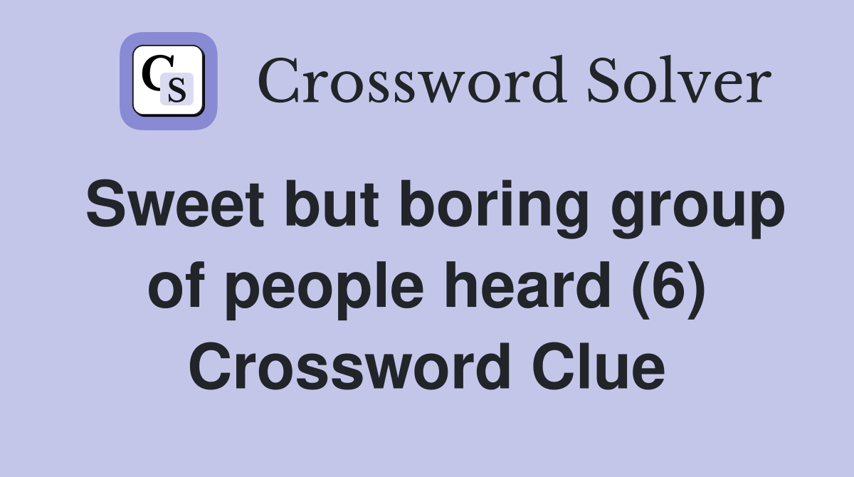 Sweet but boring group of people heard (6) Crossword Clue