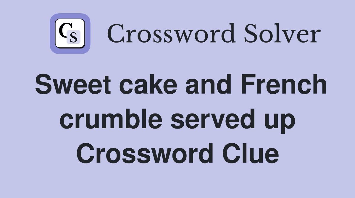 Sweet cake and French crumble served up Crossword Clue