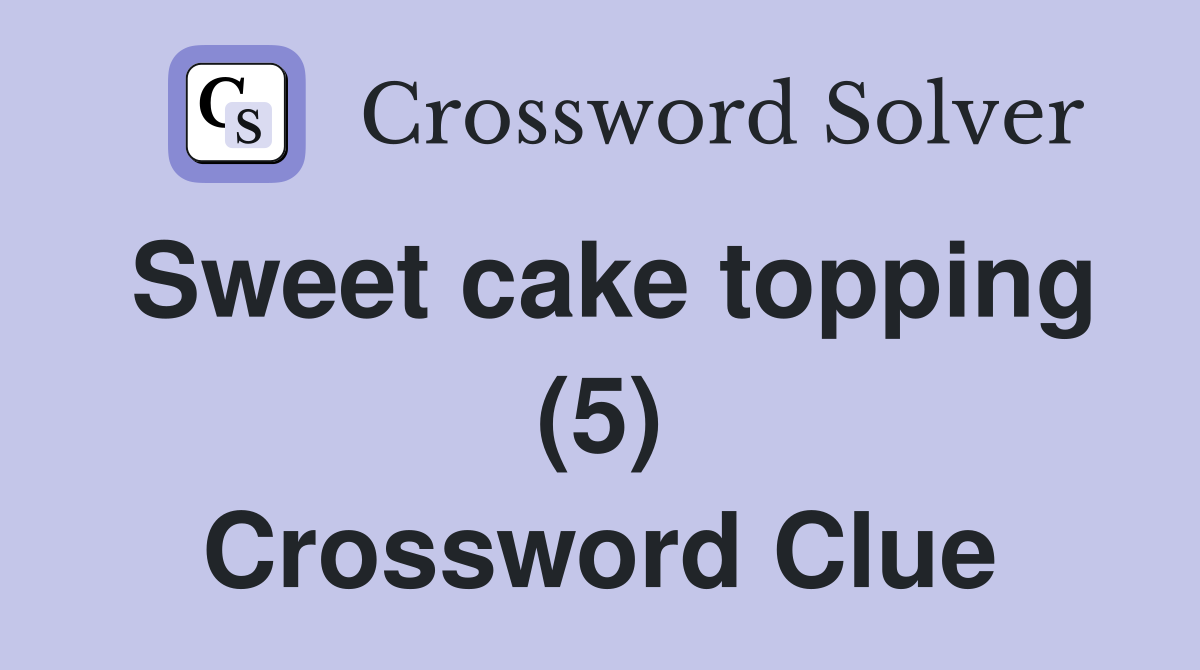 Sweet cake topping (5) Crossword Clue