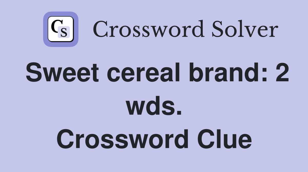Sweet cereal brand: 2 wds. Crossword Clue