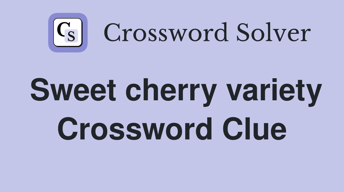 Sweet cherry variety Crossword Clue