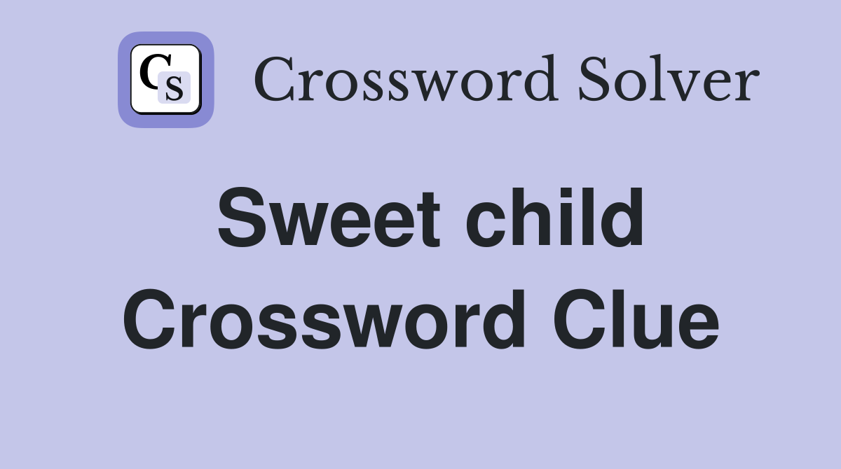 Sweet child Crossword Clue