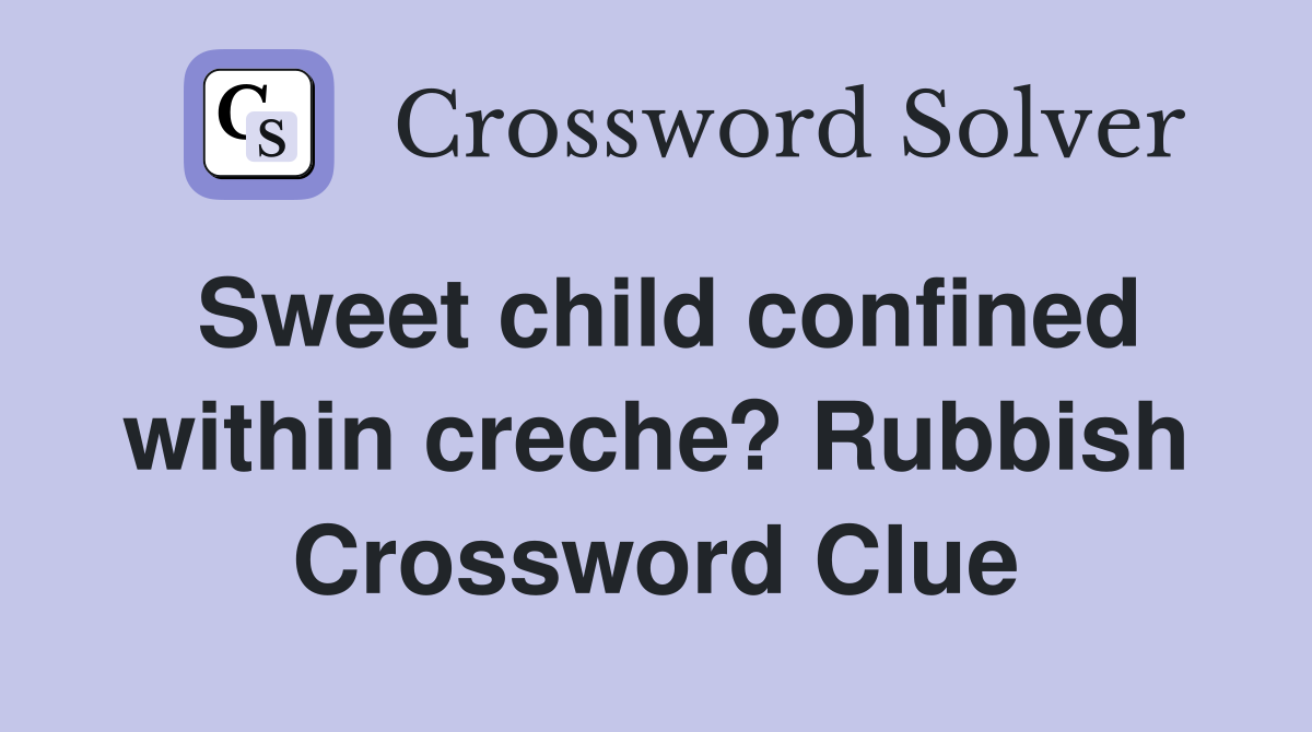 Sweet child confined within creche? Rubbish Crossword Clue