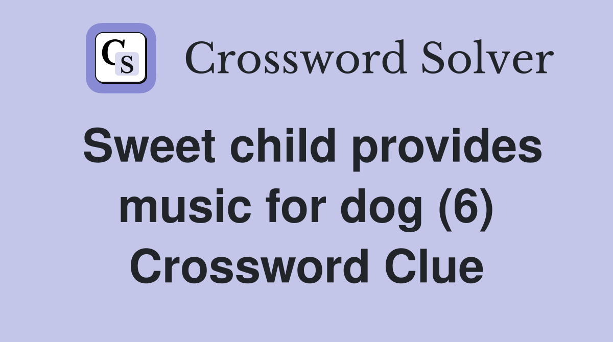 Sweet child provides music for dog (6) Crossword Clue