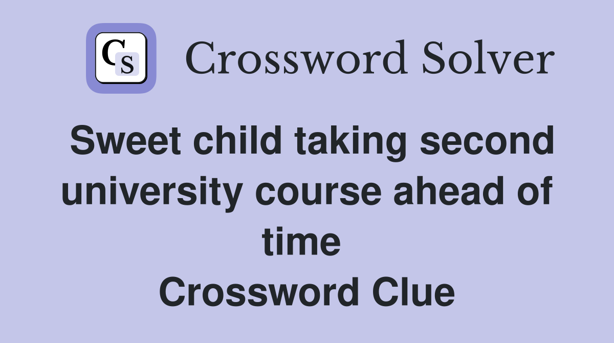 Sweet child taking second university course ahead of time  Crossword Clue