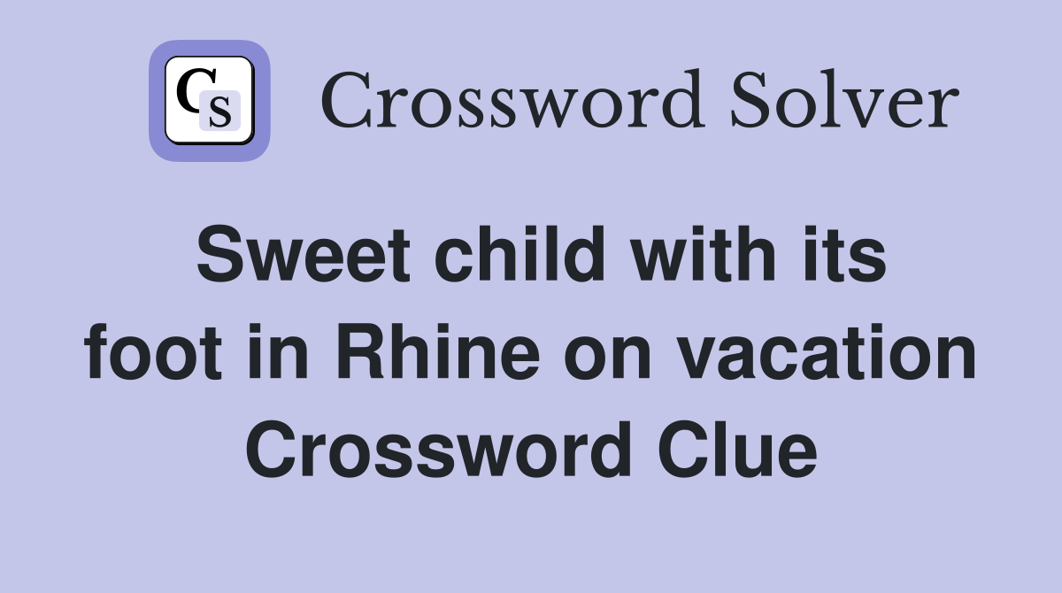Sweet child with its foot in Rhine on vacation Crossword Clue