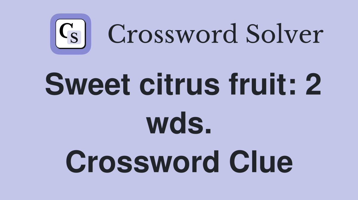 Sweet citrus fruit: 2 wds. Crossword Clue