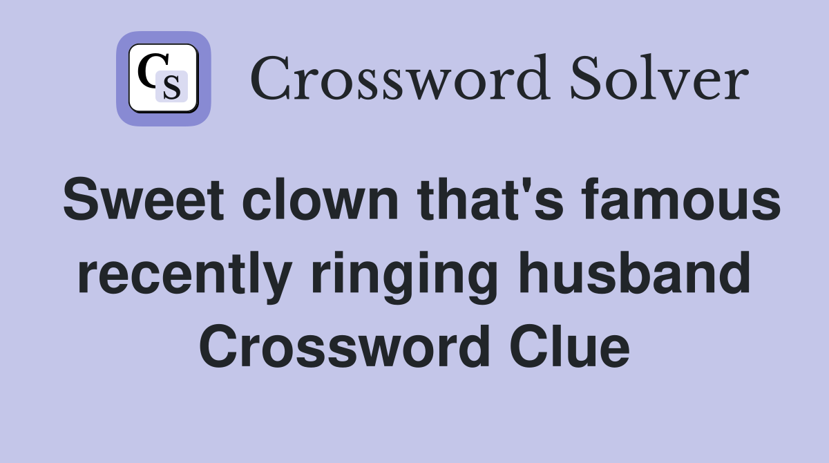 Sweet clown that's famous recently ringing husband Crossword Clue