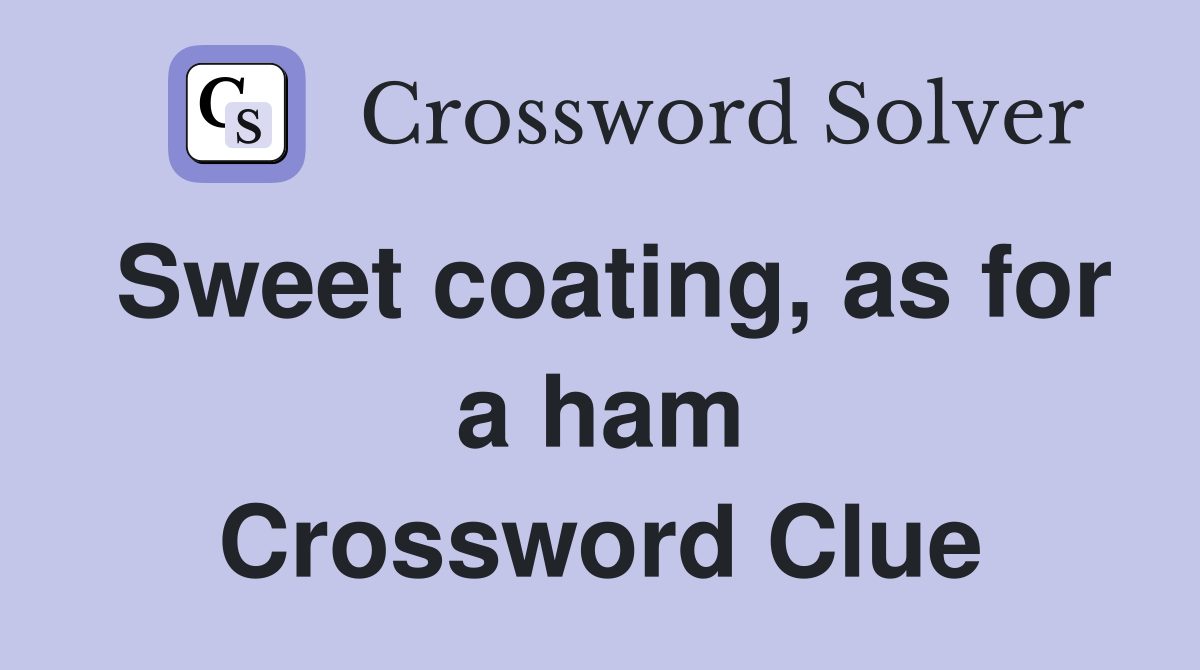 Sweet coating, as for a ham Crossword Clue