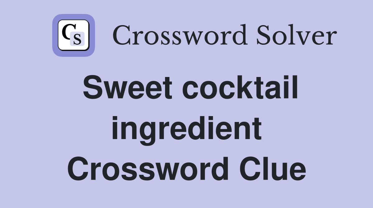 Sweet cocktail ingredient Crossword Clue
