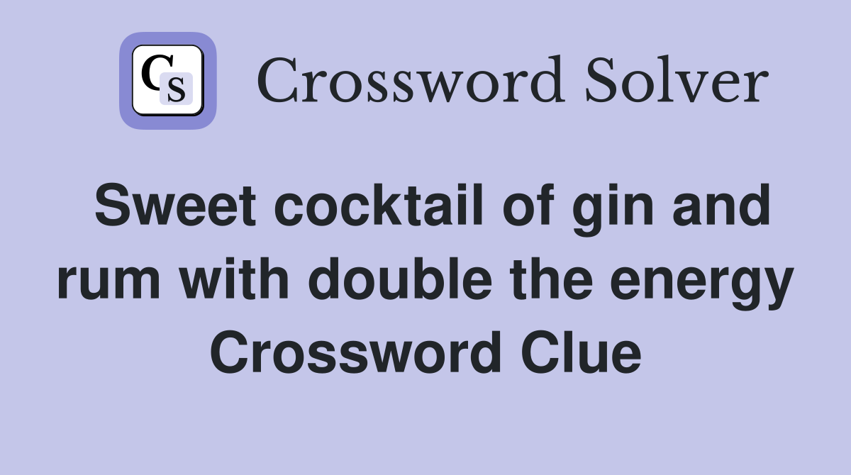 Sweet cocktail of gin and rum with double the energy Crossword Clue