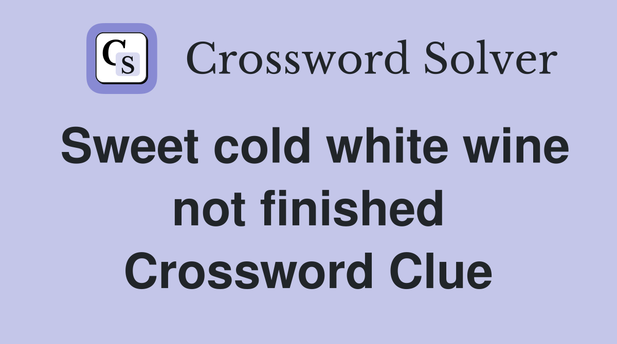 Sweet cold white wine not finished Crossword Clue