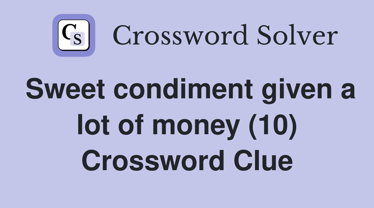 Sweet condiment given a lot of money (10) Crossword Clue