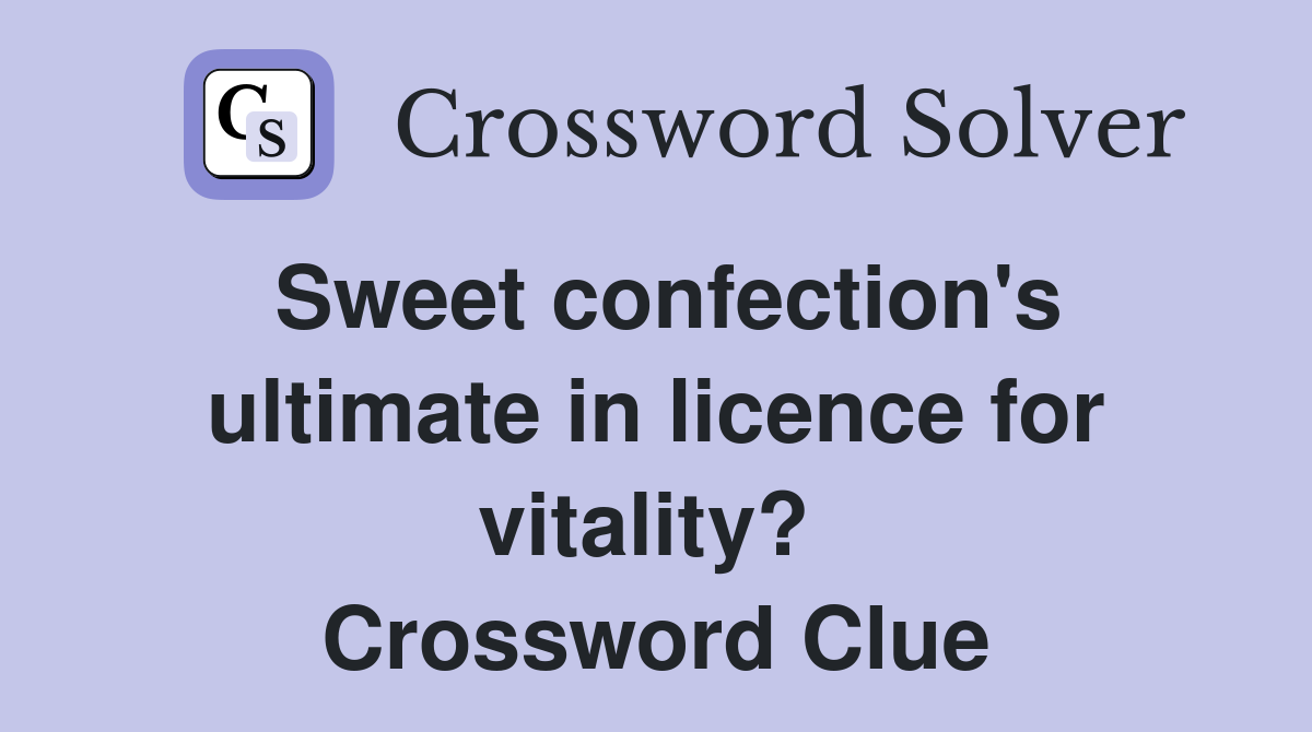 Sweet confection's ultimate in licence for vitality?  Crossword Clue