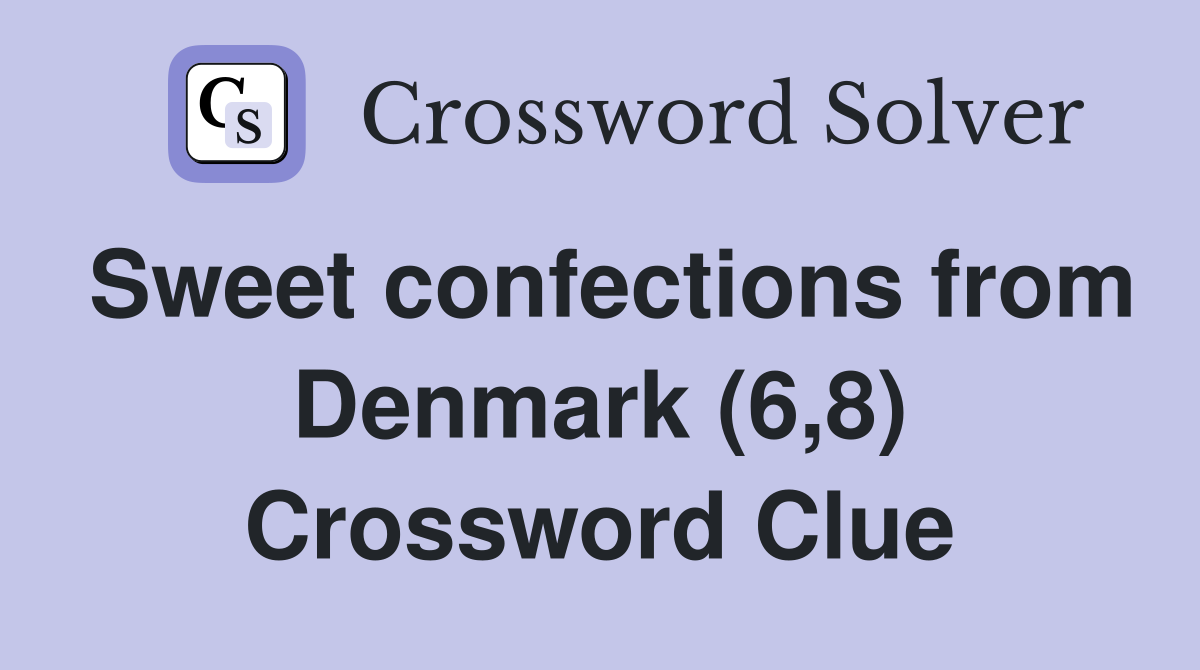 Sweet confections from Denmark (6,8) Crossword Clue