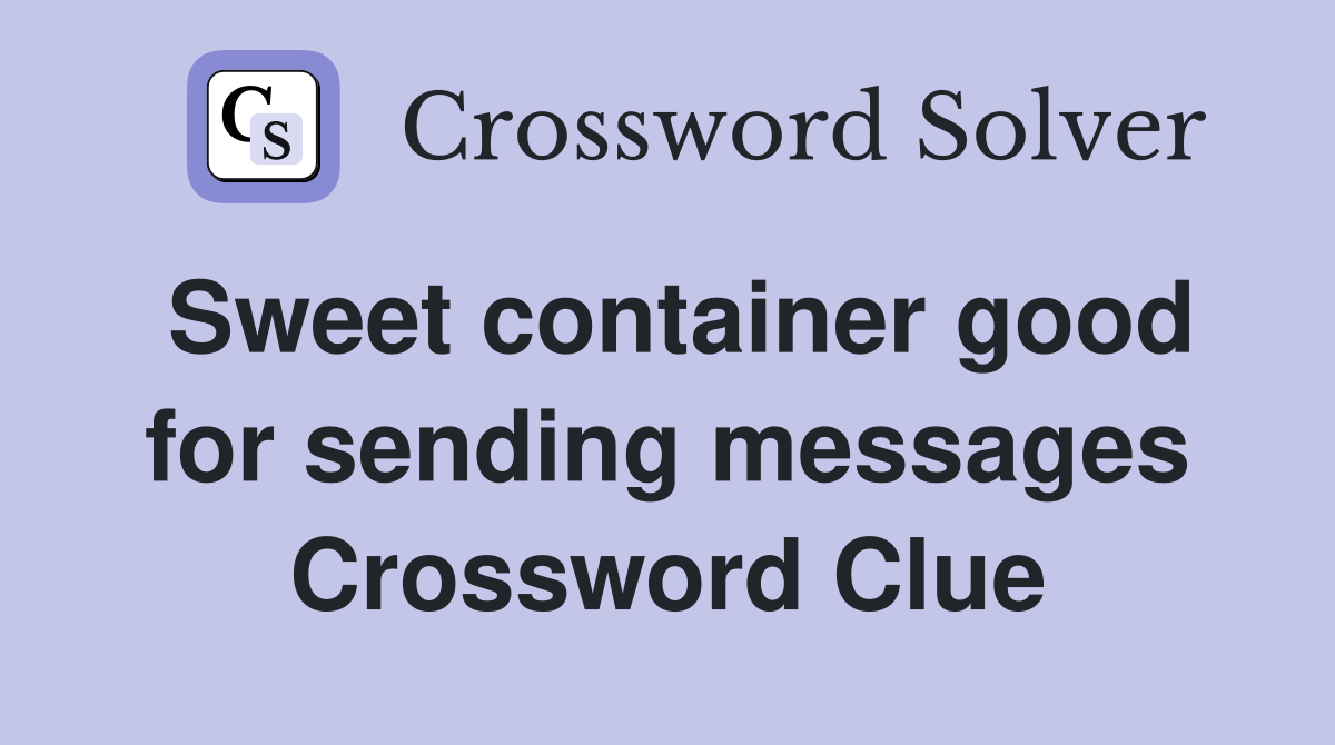Sweet container good for sending messages Crossword Clue
