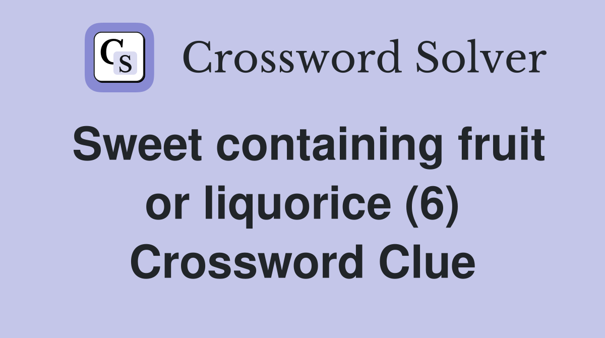 Sweet containing fruit or liquorice (6) Crossword Clue