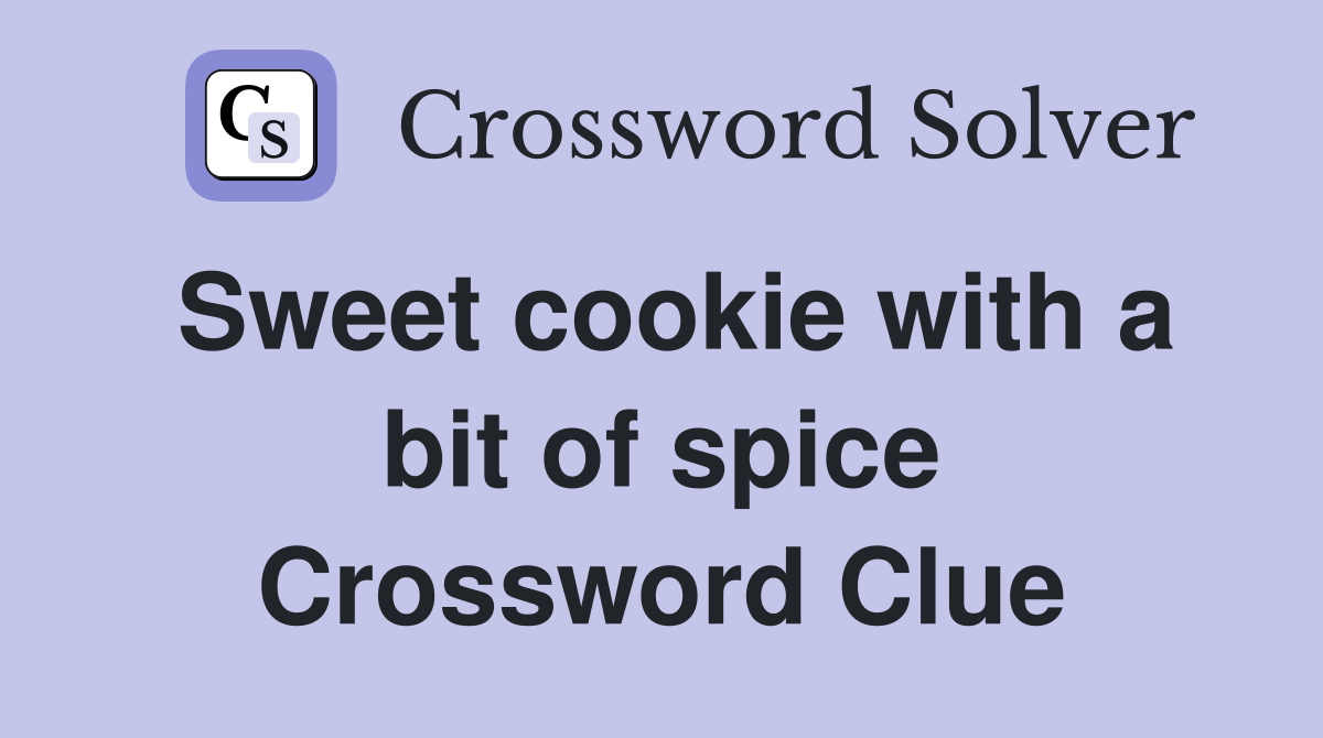 Sweet cookie with a bit of spice Crossword Clue