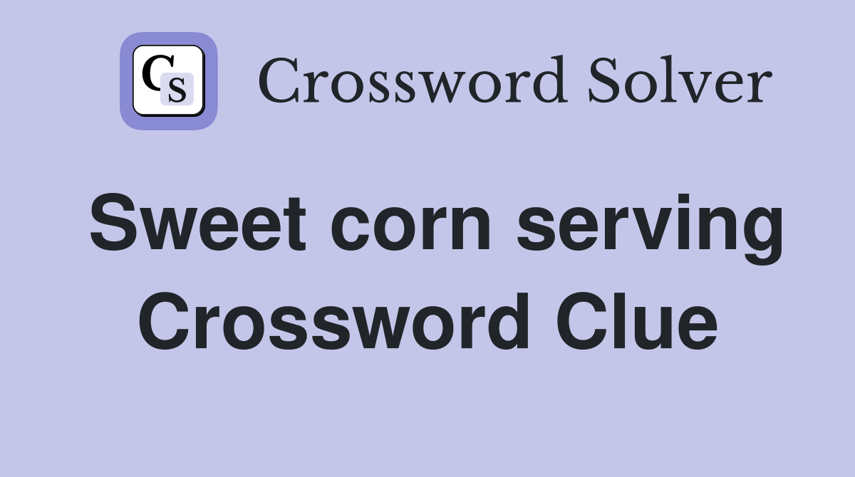 Sweet corn serving Crossword Clue