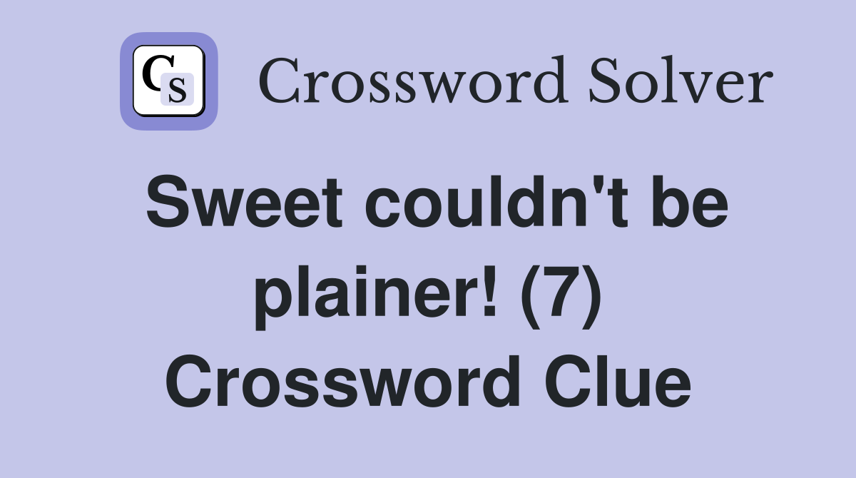 Sweet couldn't be plainer! (7) Crossword Clue