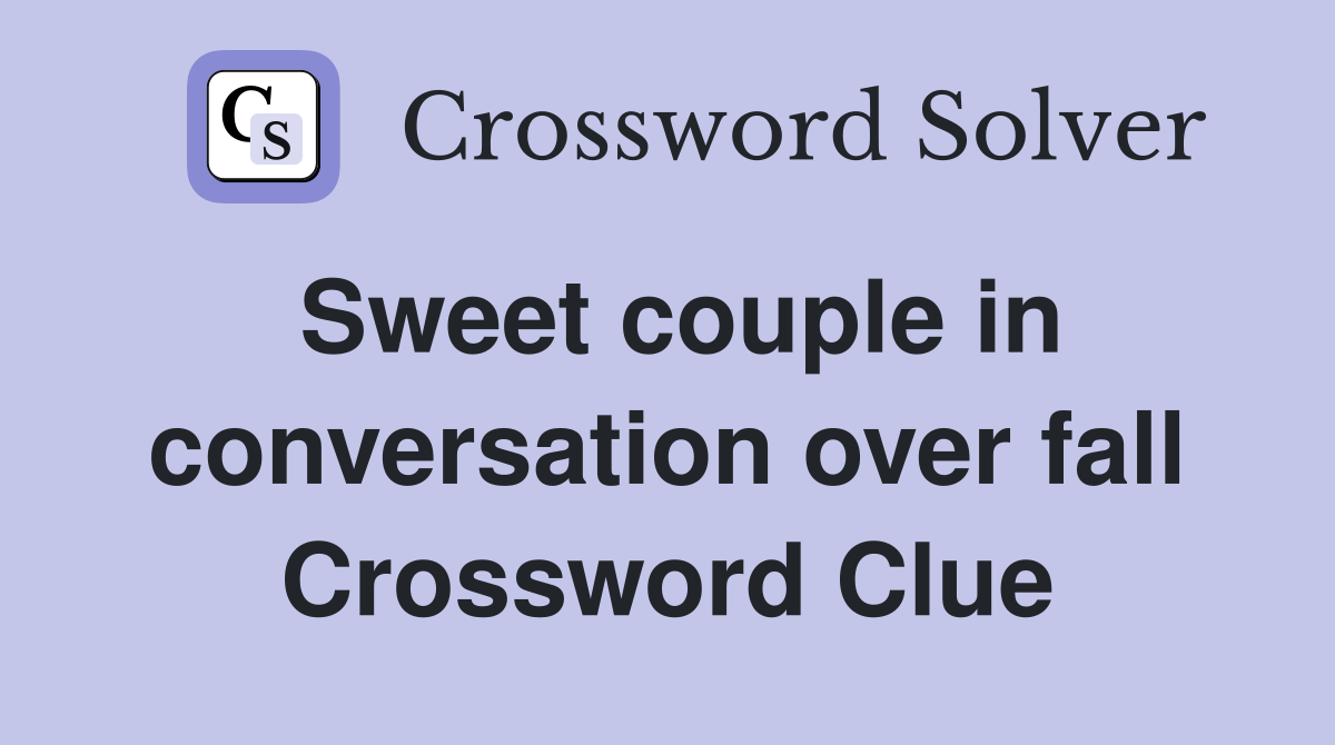 Sweet couple in conversation over fall Crossword Clue