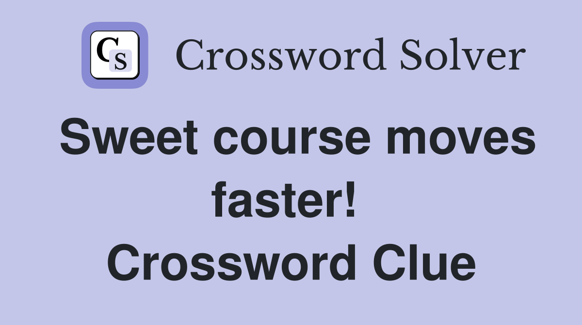 Sweet course moves faster!  Crossword Clue