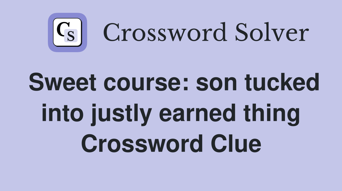 Sweet course: son tucked into justly earned thing Crossword Clue