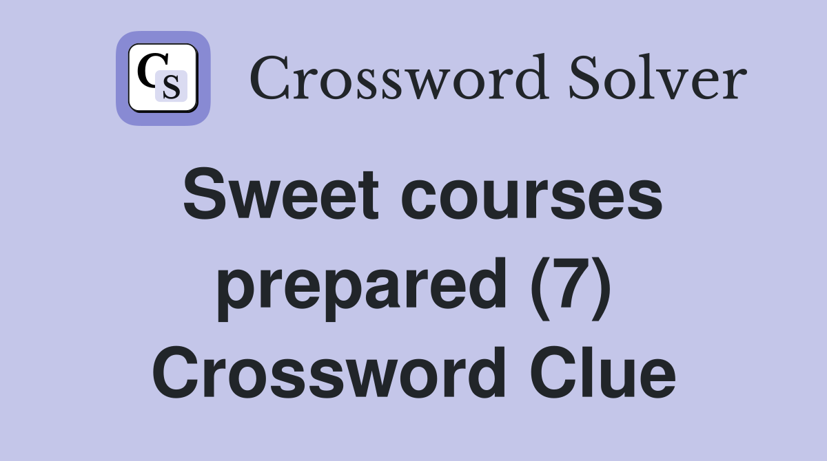 Sweet courses prepared (7) Crossword Clue