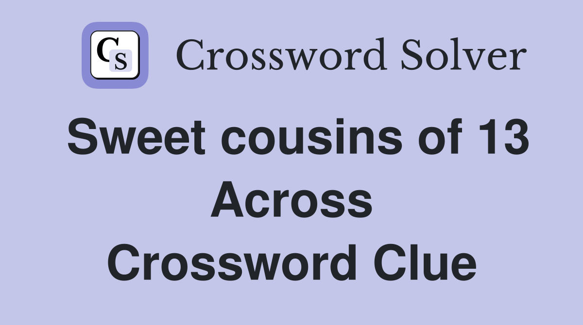 Sweet cousins of 13 Across Crossword Clue
