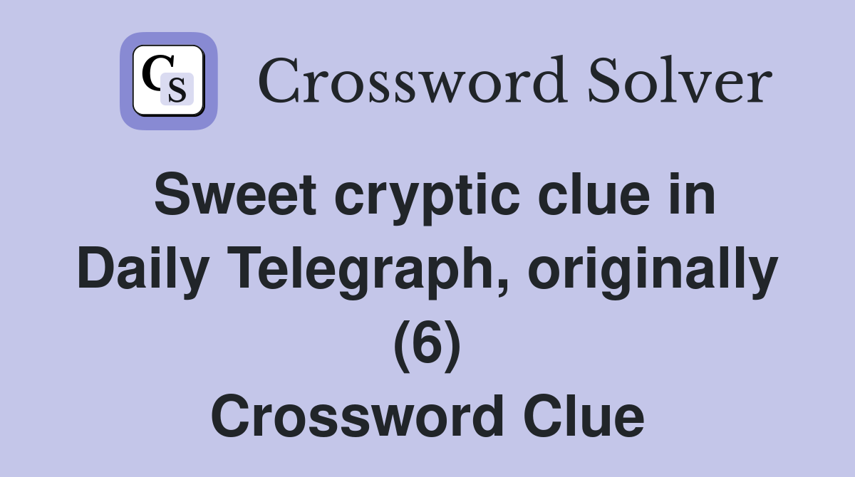 Sweet cryptic clue in Daily Telegraph, originally (6) Crossword Clue