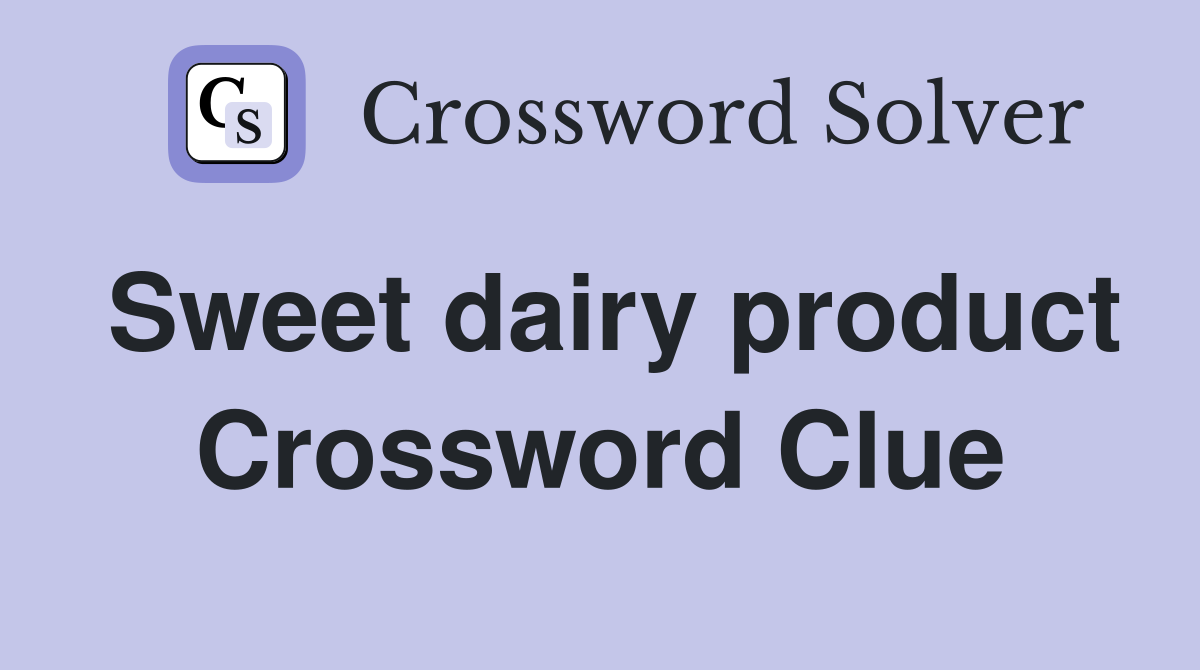 Sweet dairy product Crossword Clue