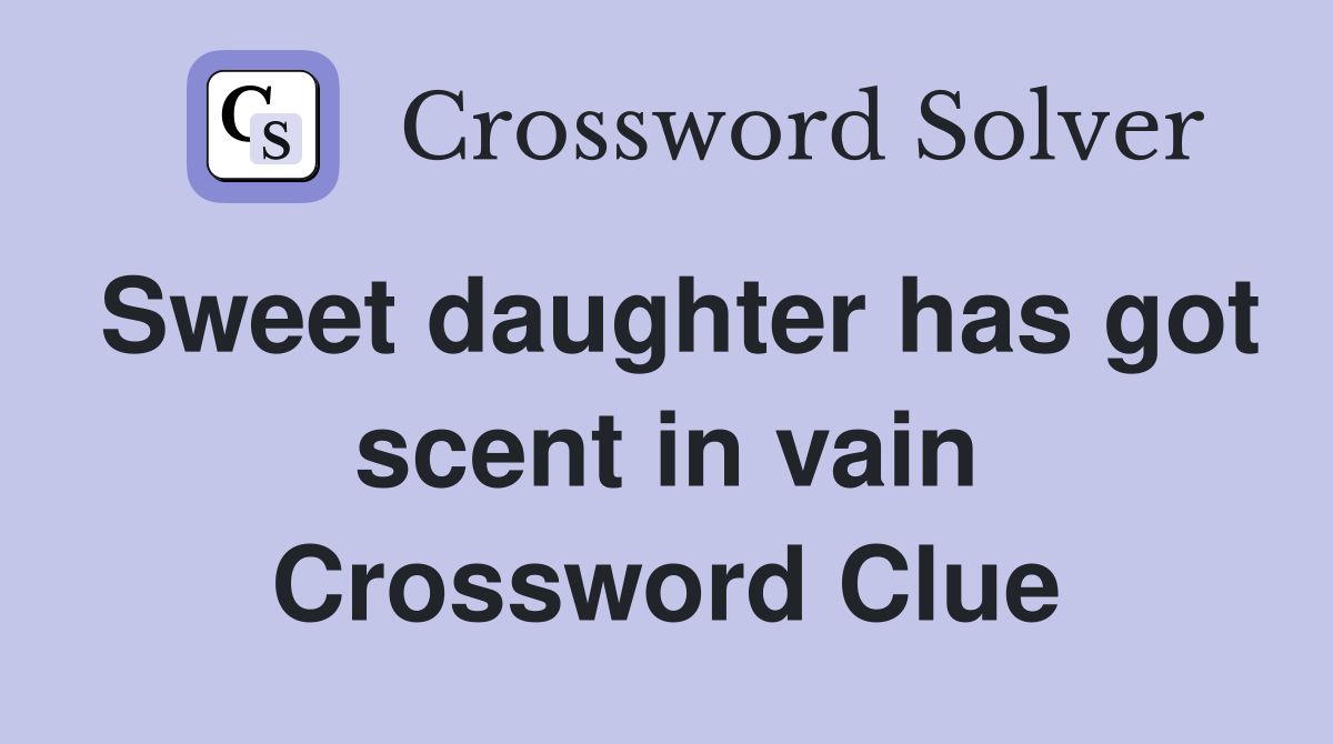 Sweet daughter has got scent in vain Crossword Clue