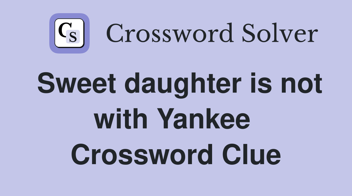 Sweet daughter is not with Yankee  Crossword Clue
