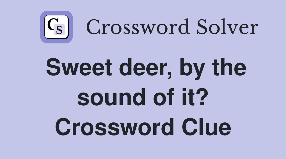 Sweet deer, by the sound of it? Crossword Clue