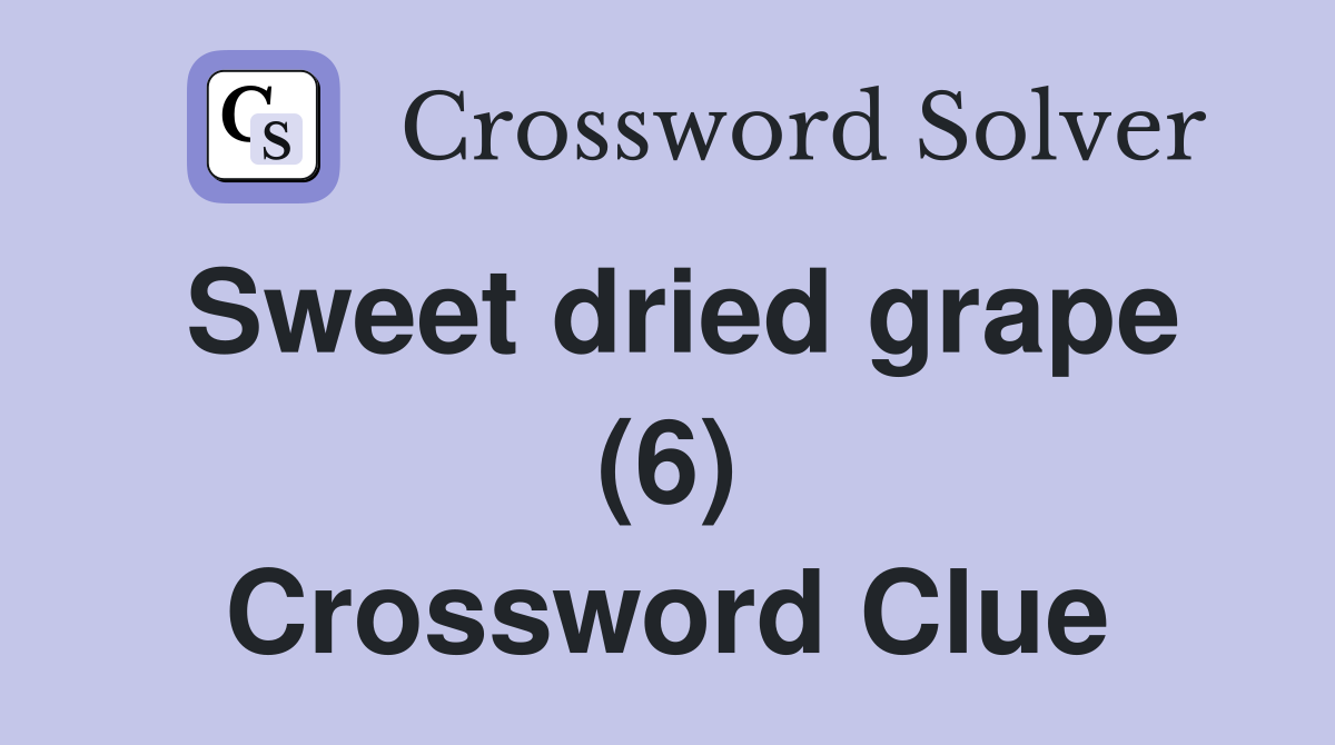Sweet dried grape (6) Crossword Clue