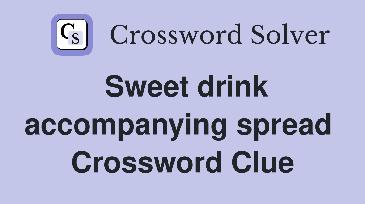 Sweet drink accompanying spread  Crossword Clue