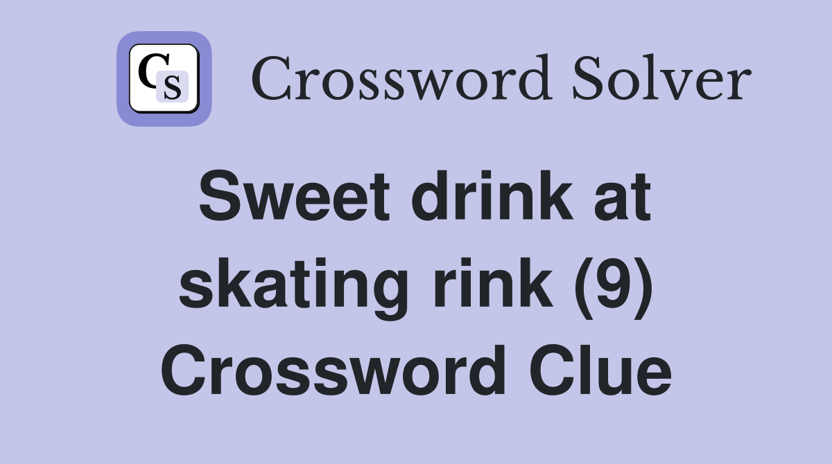 Sweet drink at skating rink (9) Crossword Clue