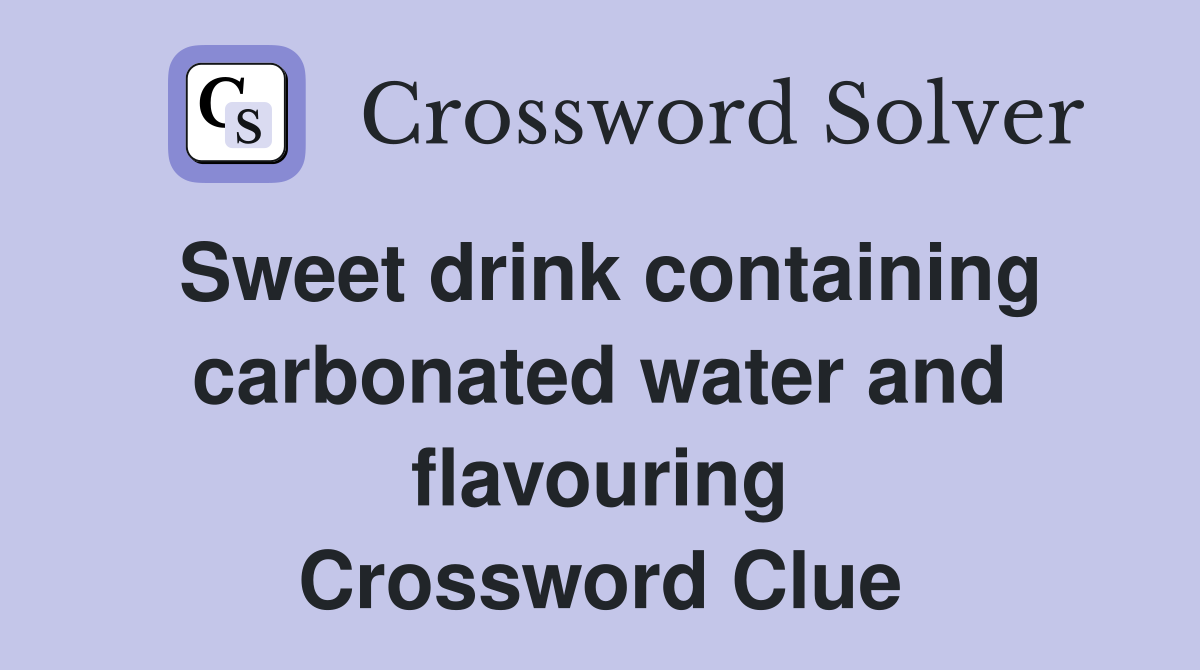 Sweet drink containing carbonated water and flavouring Crossword Clue