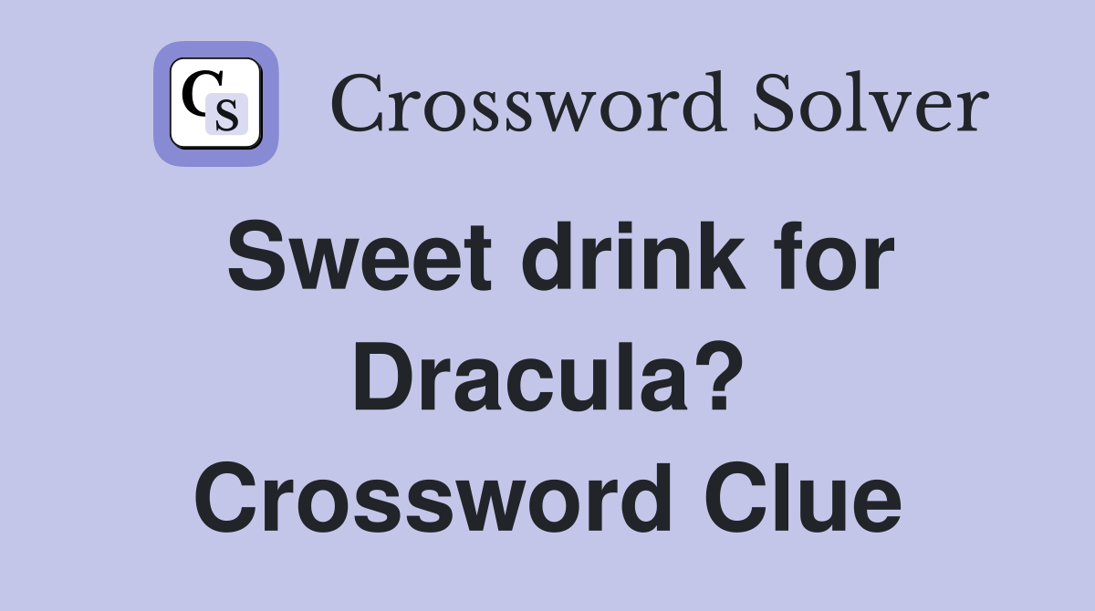 Sweet drink for Dracula? Crossword Clue