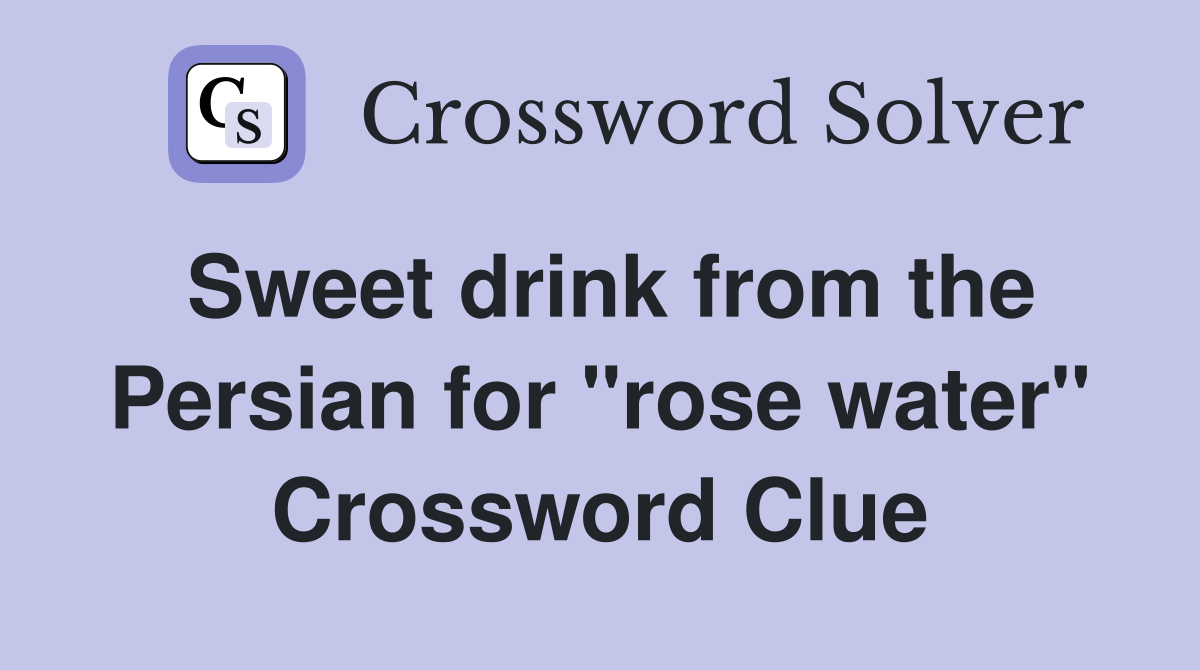 Sweet drink from the Persian for "rose water" Crossword Clue