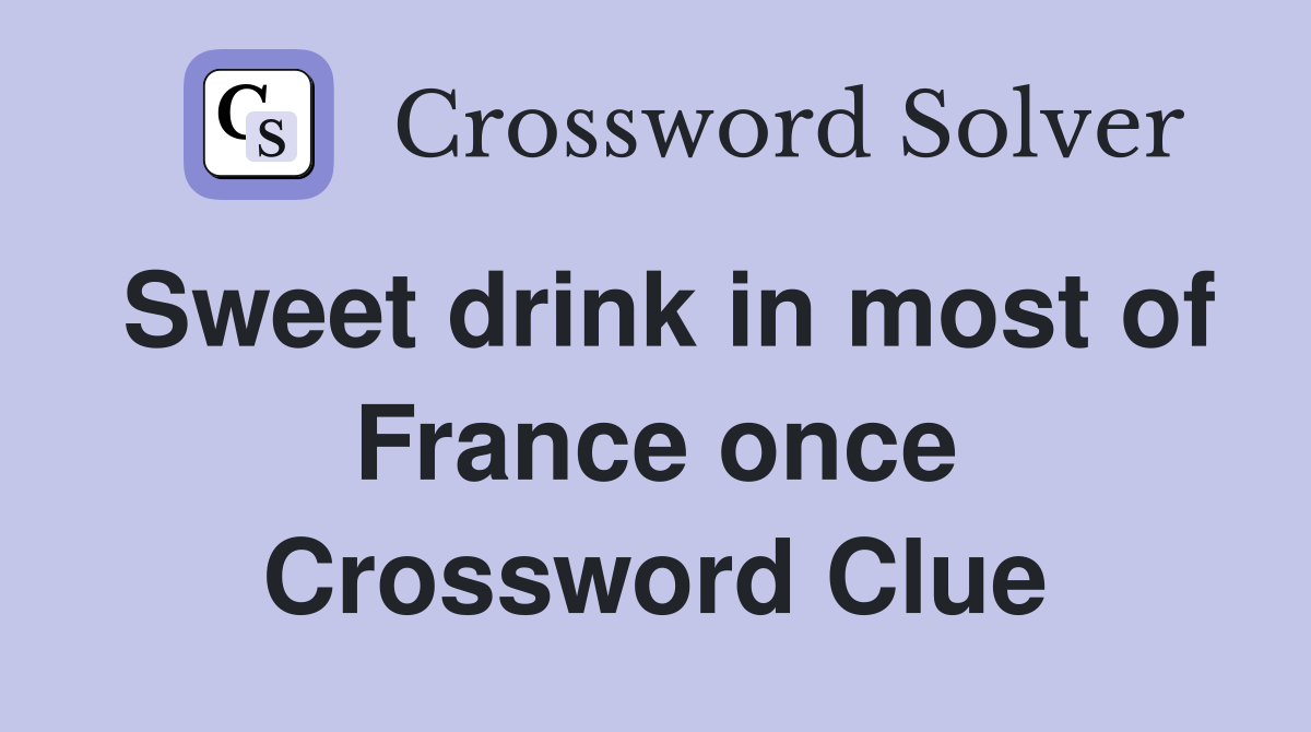 Sweet drink in most of France once Crossword Clue